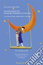 Cento sonetti d'amore passione e pazzia - Cien sonetos se amor pasión y locura. Ediz. bilingue libro