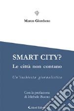 Smart city? Le cttà non contano. Un'inchiesta giornalistica libro