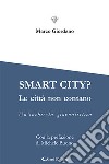 Smart city? Le cttà non contano. Un'inchiesta giornalistica libro di Giordano Marco