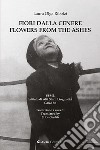 Fiori dalla cenere-Flowers from the ashes. Ediz. bilingue libro