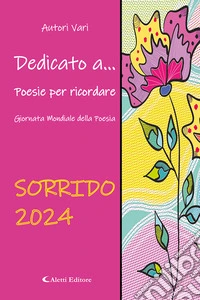 Dedicato a... Poesie per ricordare. Sorrido (2024) libro