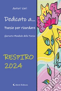 Dedicato a... Poesie per ricordare. Respiro (2024) libro