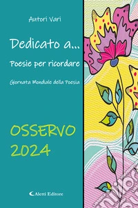 Dedicato a... Poesie per ricordare. Osservo 2024 libro
