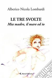 Le tre svolte. Mia madre, il mare ed io libro