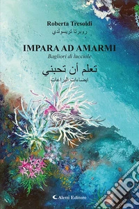Impara ad amarmi. Bagliori di lucciole. Ediz. italiana e araba libro