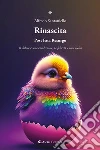 Rinascita. Post fata resurgo. Il dolore è una condizione, la felicità è una scelta libro