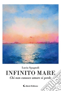 Infinito mare. Chi non conosce amore si perde libro