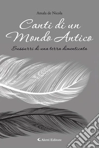 Canti di un mondo antico. Sussurri di una terra dimenticata libro