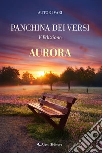 Aurora. La panchina dei versi. Nuova ediz. libro