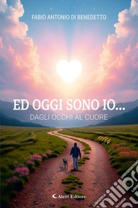 Ed oggi sono io... dagli occhi al cuore libro