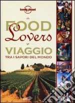 Food lovers. Viaggio tra i sapori del mondo libro