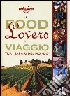 Food lovers. Viaggio tra i sapori del mondo libro