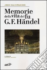 Memorie della vita del fu G. F. Händel