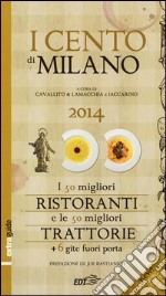 I cento di Milano e Lombardia 2014. I 50 migliori ristoranti e le 50 migliori trattorie, 6 gite fuori porta libro