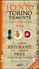 I Cento di Torino e Piemonte 2014. I 50 migliori ristoranti e le 50 migliori piole della città libro