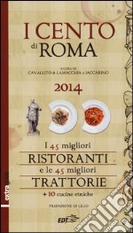 I cento di Roma 2014. I 45 migliori ristoranti e le 45 migliori trattorie + 10 cucine etniche libro