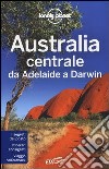 Australia centrale. Da Adelaide a Darwin libro