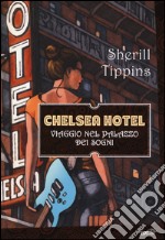 Chelsea Hotel. Viaggio nel palazzo dei sogni libro