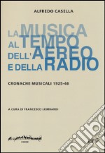 La musica al tempo dell'aereo e della radio. Cronache musicali (1925-46) libro