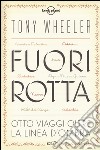 Fuori rotta. Otto viaggi oltre la linea d'ombra libro di Wheeler Tony