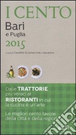 I cento di Bari e Puglia 2015. I 15 migliori ristoranti e le 20 migliori trattorie + 65 gite fuori porta libro