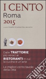 I cento di Roma 2015. I 45 migliori ristoranti e le 45 migliori trattorie + 10 etnici libro