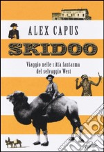 Skidoo. Viaggio nelle città fantasma del selvaggio West libro