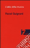 L'odio della musica libro di Quignard Pascal