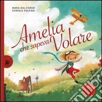 Amelia che sapeva volare. Ediz. illustrata