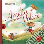 Amelia che sapeva volare. Ediz. illustrata libro