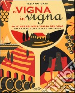 Di vigna in vigna. 40 itinerari nell'Italia del vino tra charnme, alta cucina e ospitalità libro