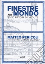 Finestre sul mondo. 50 scrittori, 50 vedute libro