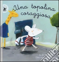 Una topolina coraggiosa. Ediz. illustrata