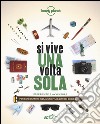 Si vive una volta sola. Esperienze e avventure per esploratori inesausti e viaggiatori curiosi libro