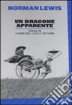 Un dragone apparente. Viaggi in Cambogia, Laos e Vietnam libro