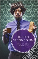 Il cibo secondo Jim. Una storia d'amore