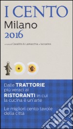 I cento di Milano 2016. I 50 migliori ristoranti e le 50 migliori trattorie libro