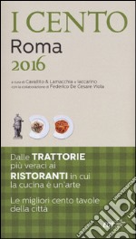 I cento di Roma 2016. I 50 migliori ristoranti e le 50 migliori trattorie libro