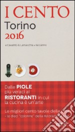 I cento di Torino 2016. I 50 migliori ristoranti e le 50 migliori piole libro