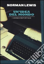 Un'idea del mondo. I grandi reportage libro