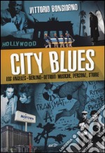 City blues. Los Angeles - Berlino - Detroit: musiche, persone, storie libro