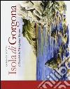 Isola di Gorgona. I taccuini dell'arcipelago toscano. Ediz. illustrata libro