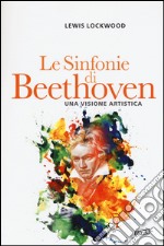 Le sinfonie di Beethoven. Una visione artistica libro