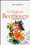 Le sinfonie di Beethoven. Una visione artistica libro