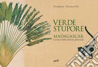 Verde stupore. Madagascar. Carnet della foresta pluviale. Ediz. a colori