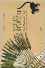 Verde stupore. Madagascar. Carnet della foresta pluviale. Ediz. a colori libro