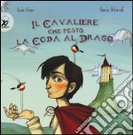 Il cavaliere che pestò la coda al drago. Ediz. illustrata libro