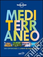 Mediterraneo. 500 esperienze e luoghi da non perdere. Ediz. illustrata libro