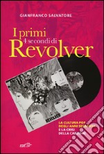 I primi 4 secondi di Revolver. La cultura pop degli anni Sessanta e la crisi della canzone libro