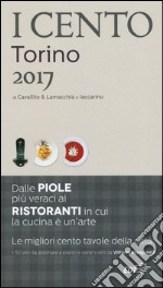 I cento di Torino 2017. I 50 migliori ristoranti e le 50 migliori piole libro